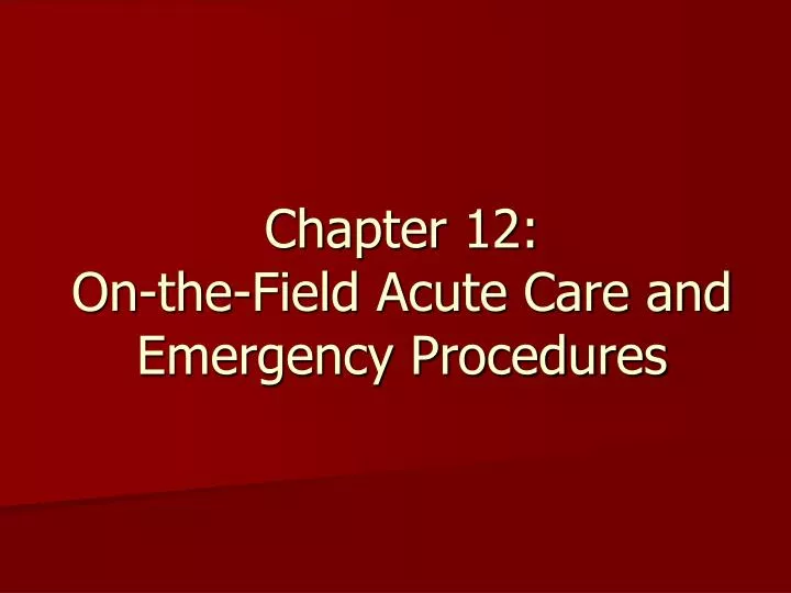chapter 12 on the field acute care and emergency procedures