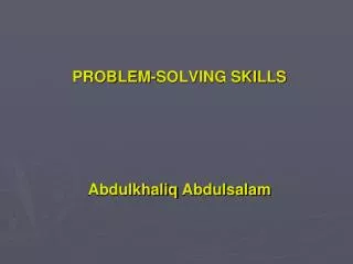 PROBLEM-SOLVING SKILLS Abdulkhaliq Abdulsalam