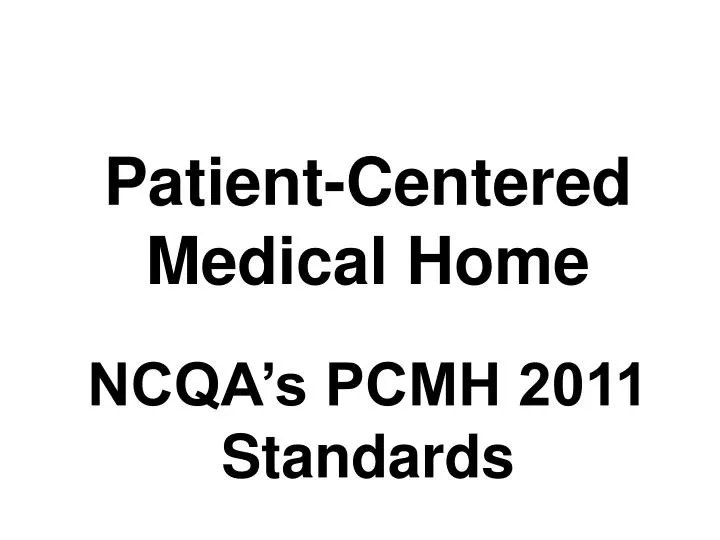 patient centered medical home ncqa s pcmh 2011 standards