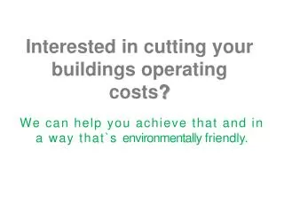 Interested in cutting your buildings operating costs ?
