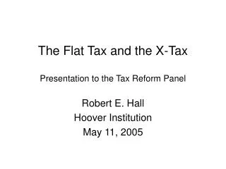 The Flat Tax and the X-Tax Presentation to the Tax Reform Panel