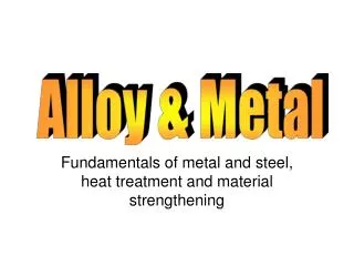 Fundamentals of metal and steel, heat treatment and material strengthening