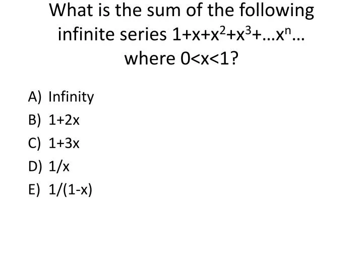 what is the sum of the following infinite series 1 x x 2 x 3 x n where 0 x 1