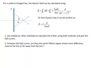 For a uniform charged line, the electric field can be calculated using
