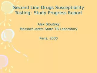 Second Line Drugs Susceptibility Testing: Study Progress Report Alex Sloutsky