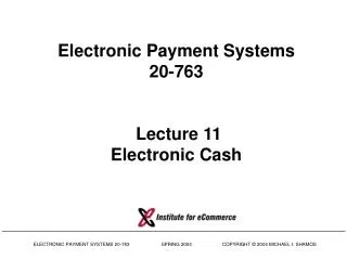 Electronic Payment Systems 20-763 Lecture 11 Electronic Cash
