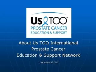 About Us TOO International Prostate Cancer Education &amp; Support Network Last updated 12.20.07