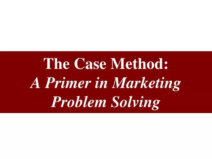 the case method a primer in marketing problem solving