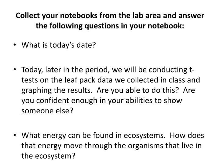 collect your notebooks from the lab area and answer the following questions in your notebook