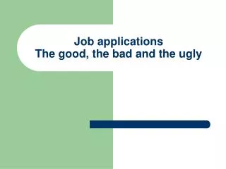 Job applications The good, the bad and the ugly