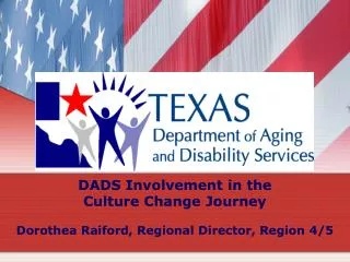 DADS Involvement in the Culture Change Journey Dorothea Raiford, Regional Director, Region 4/5