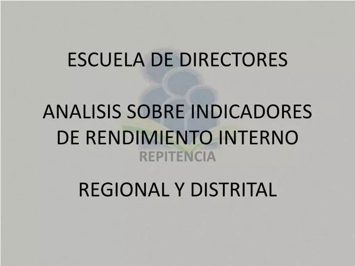 escuela de directores analisis sobre indicadores de rendimiento interno regional y distrital