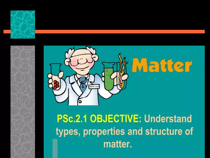 psc 2 1 objective understand types properties and structure of matter