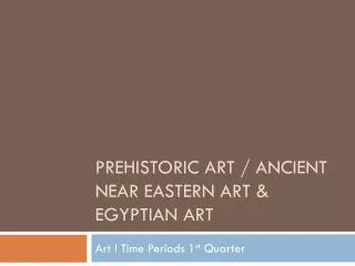 Prehistoric Art / Ancient Near Eastern Art &amp; Egyptian Art
