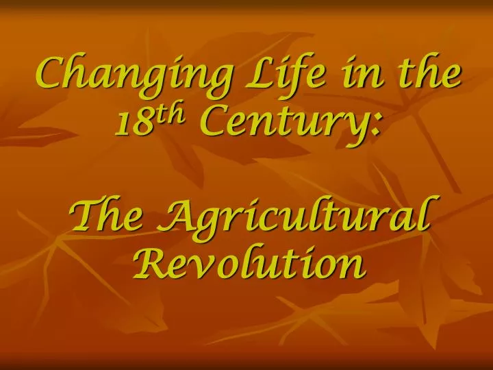 changing life in the 18 th century the agricultural revolution