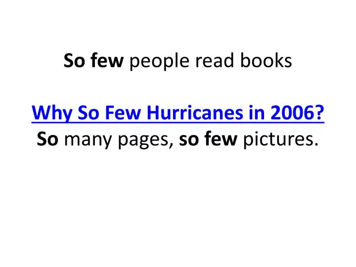 so few people read books why so few hurricanes in 2006 so many pages so few pictures