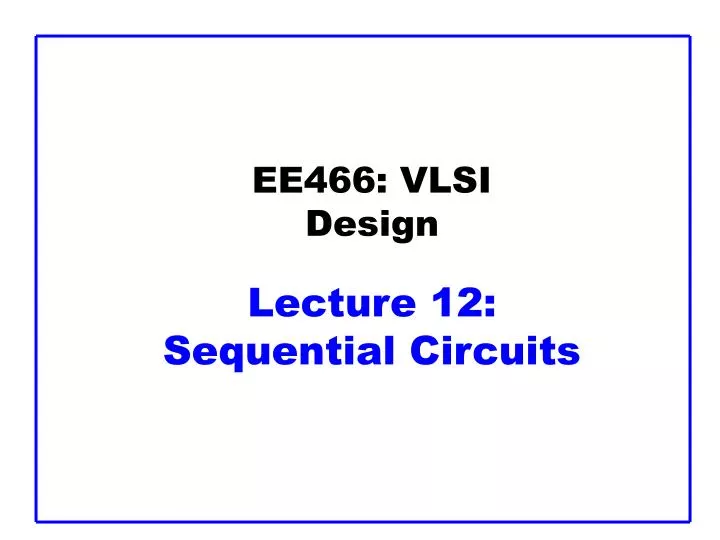 ee466 vlsi design lecture 12 sequential circuits
