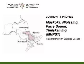COMMUNITY PROFILE Muskoka, Nipissing, Parry Sound, Timiskaming (MNPST)