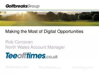 Making the Most of Digital Opportunities Rob Corcoran North Wales Account Manager