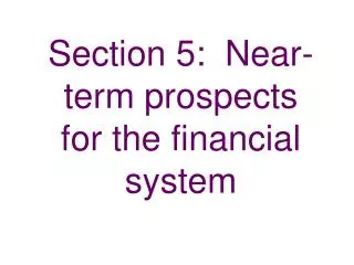 Section 5: Near-term prospects for the financial system