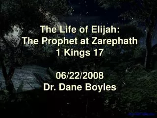The Life of Elijah: The Prophet at Zarephath 1 Kings 17 06/22/2008 Dr. Dane Boyles
