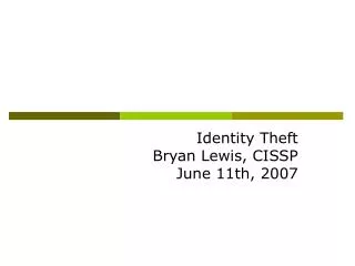 Identity Theft Bryan Lewis, CISSP June 11th, 2007