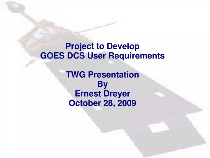 project to develop goes dcs user requirements twg presentation by ernest dreyer october 28 2009