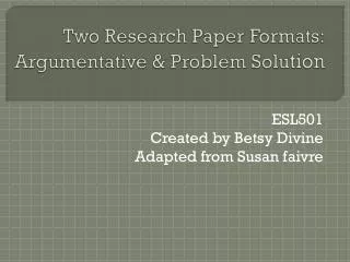 Two Research Paper Formats: Argumentative &amp; Problem Solu tion