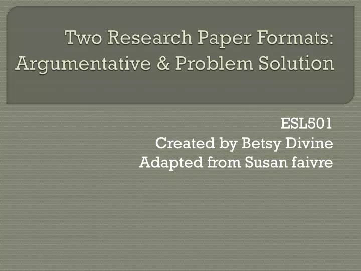 two research paper formats argumentative problem solu tion