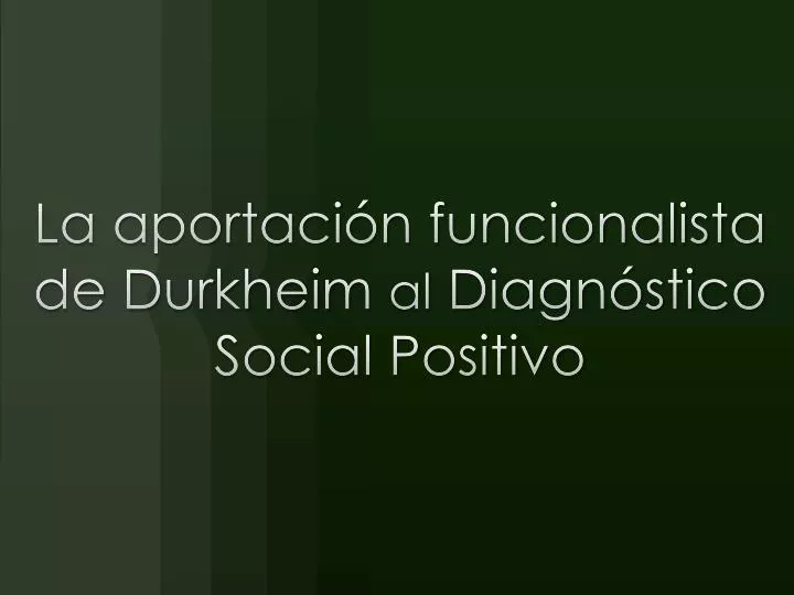 la aportaci n funcionalista de durkheim al diagn stico social positivo