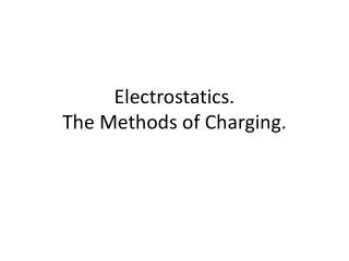 Electrostatics. The Methods of Charging.