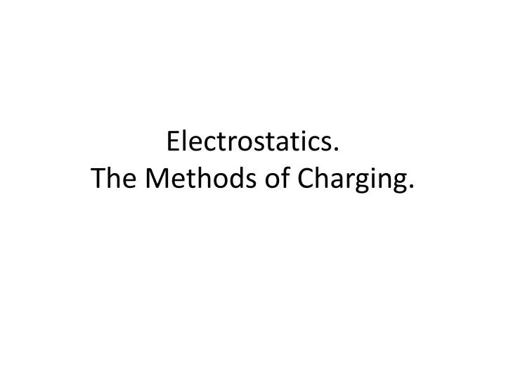 electrostatics the methods of charging
