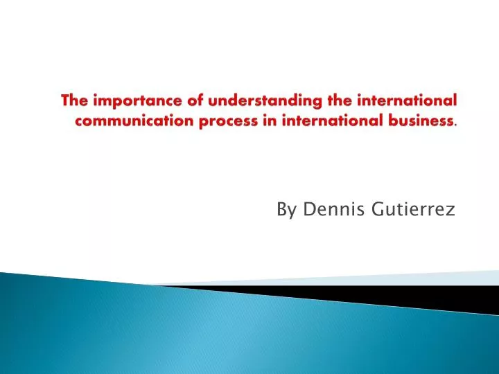 the importance of understanding the international communication process in international business