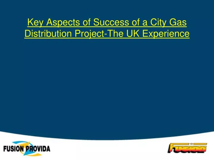 key aspects of success of a city gas distribution project the uk experience