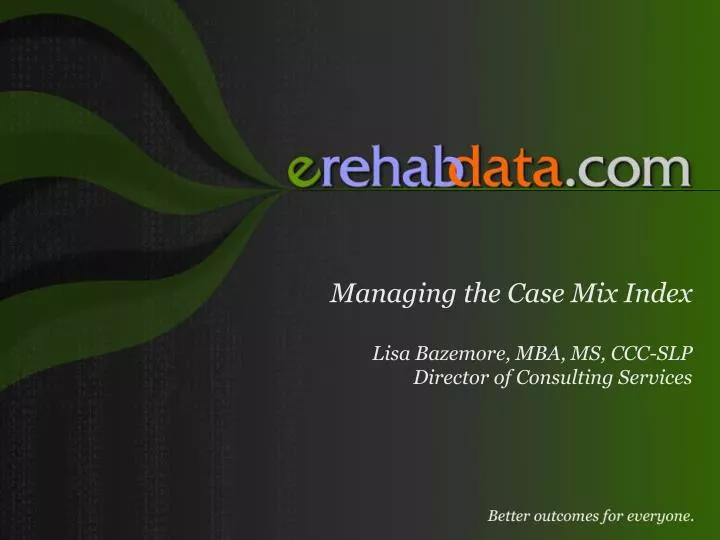 managing the case mix index lisa bazemore mba ms ccc slp director of consulting services