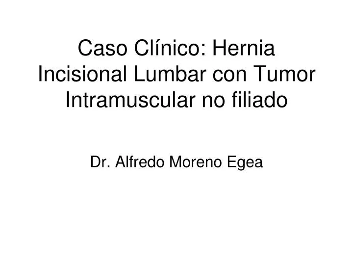 caso cl nico hernia incisional lumbar con tumor intramuscular no filiado