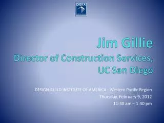 Jim Gillie Director of Construction Services, UC San Diego