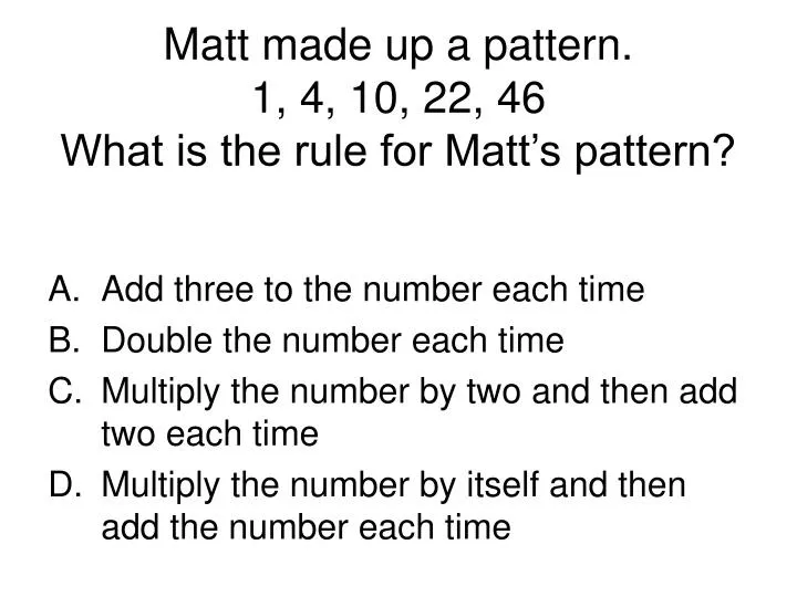 matt made up a pattern 1 4 10 22 46 what is the rule for matt s pattern