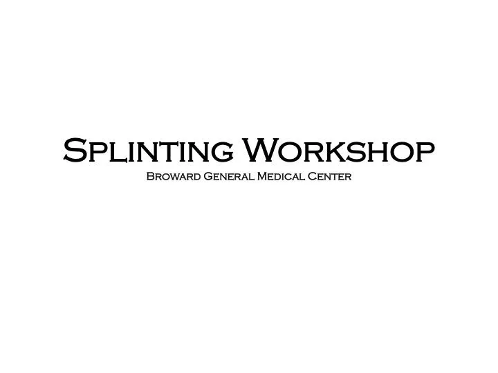 splinting workshop broward general medical center