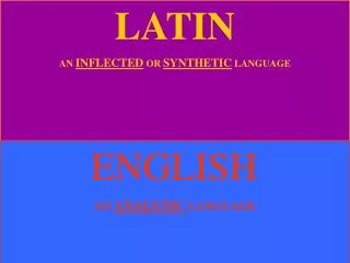 LATIN AN INFLECTED OR SYNTHETIC LANGUAGE