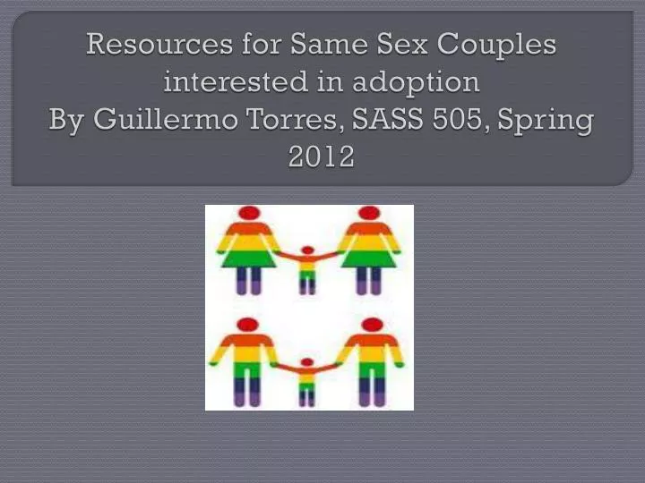 resources for same sex couples interested in adoption by guillermo torres sass 505 spring 2012
