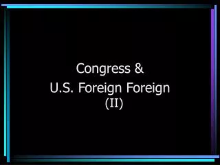 Congress &amp; U.S. Foreign Foreign (II)