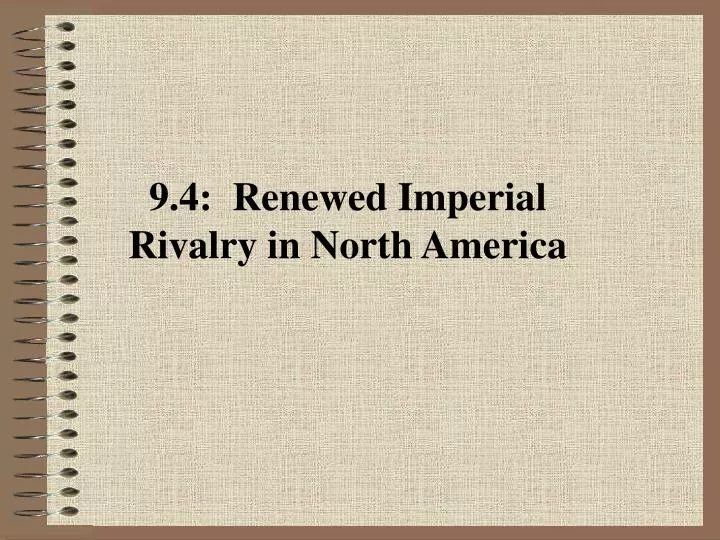9 4 renewed imperial rivalry in north america