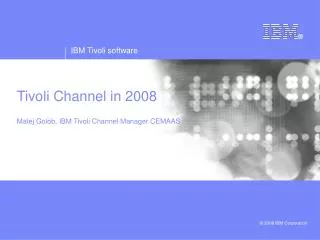 Tivoli Channel in 2008 Matej Golob, IBM Tivoli Channel Manager CEMAAS