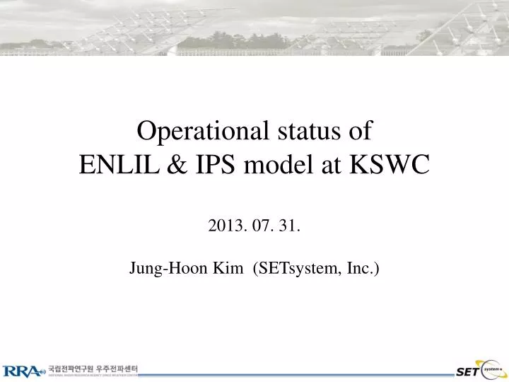 operational status of enlil ips model at kswc 2013 07 31 jung hoon kim setsystem inc