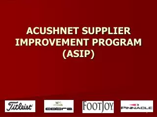 ACUSHNET SUPPLIER IMPROVEMENT PROGRAM (ASIP)