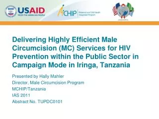 Presented by Hally Mahler Director, Male Circumcision Program MCHIP/Tanzania IAS 2011