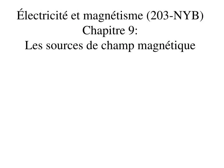 lectricit et magn tisme 203 nyb chapitre 9 les sources de champ magn tique