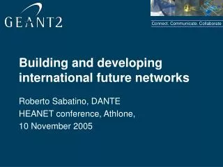 Building and developing international future networks