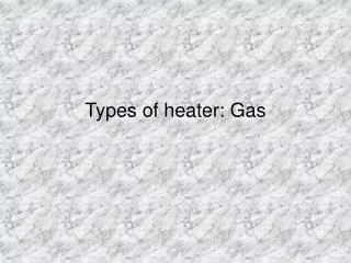 Types of heater: Gas
